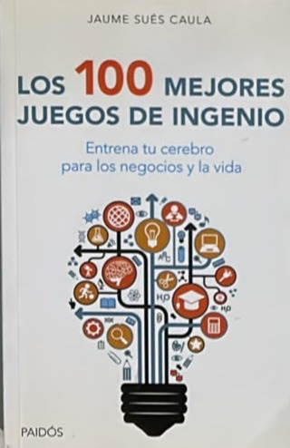 Los 100 mejores juegos de ingenio: Entrena tu cerebro para los negocios y la vida