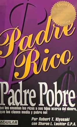 Padre Rico, Padre Pobre: Que les enseñan los ricos a sus hijos acerca del dinero ¡que las clases media y pobre no!