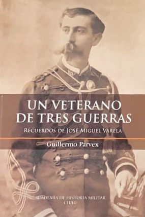 Un veterano de tres guerras : Recuerdos de José Miguel Varela