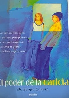 El poder de la caricia: Lo que debemos saber y manejar para proteger a los adolescentes de las drogas y otras conductas equivocadas