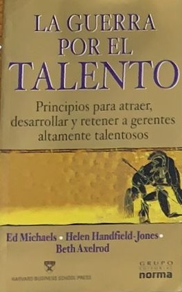 La guerra por el talento: Principios para atraer, desarrollar y retener a gerentes altamente talentosos
