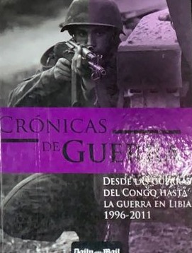 Crónicas de Guerra: Desde la guerra Del Congo hasta la guerra en Libia 1996-2011 / Tapa Dura