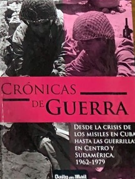 Crónicas de Guerra: Desde la crisis de los misiles en Cuba hasta las guerrillas en Centro y Sudamérica 1962-1979 / Tapa Dura