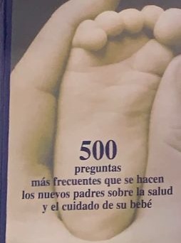 500 preguntas más frecuentes que se hacen los nuevos padres sobre la salud y el cuidado de su bebé / Tapa Dura