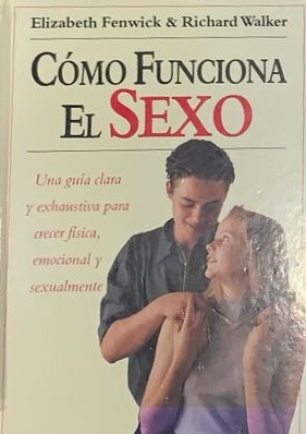 Cómo funciona el sexo: Una guía clara y exhaustiva para crecer física, emocional y sexualmente / Tapa Dura