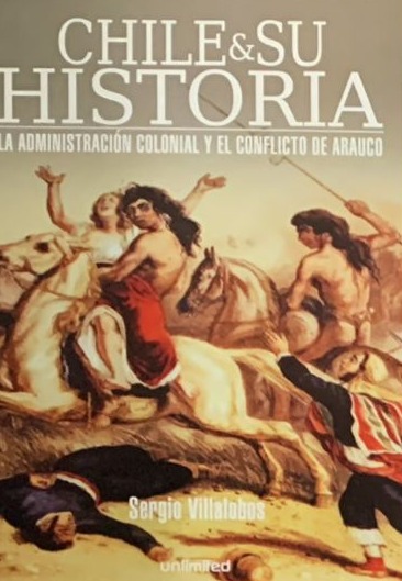Chile y su Historia: La administración colonial y el conflicto de Arauco