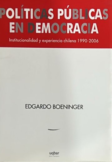 Políticas Públicas en Democracia: Institucionalidad y experiencia chilena 1990-2006