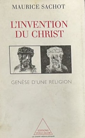 L'Invention du Christ: Genèse d'une Religion