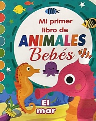 Mi primer libro de Animales Bebés: El mar / Tapa Dura