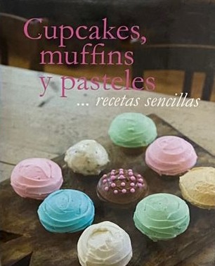 Cupcakes, muffins y pasteles: recetas sencillas / Tapa Dura