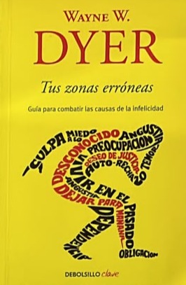Tus zonas erróneas: Guía para conocer y dominar las causas de la infelicidad 