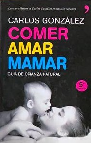 Comer, Amar, Mamar: Guía de crianza natural / Tapa Dura