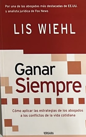 Ganar Siempre: Cómo aplicar las estrategias de los abogados a los conflictos de la vida cotidiana