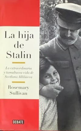 La hija de Stalin: La extraordinaria y tumultuosa aventura de Svetlana Allilúieva / Tapa Dura