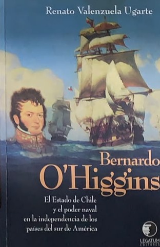 Bernardo O'Higgins: El estado de Chile y el poder naval en la independencia de los países del sur América