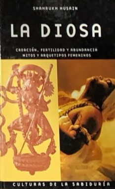 La Diosa: Creación, fertilidad y abundancia, mitos y arquetipos femeninos / Tapa Dura