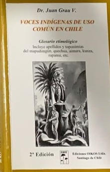 Voces indígenas de uso común en Chile - Glosario etimológico (incluye apellidos y toponimias del mapundungún, quechua, aimara, kunza, rapanul, etc)