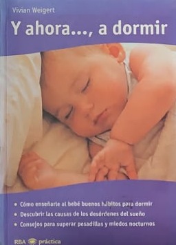 Y ahora..., a dormir: Cómo enseñarle al bebé buenos hábitos para dormir - Descubrir las causas de los desordenes del sueño - Consejos para superar pesadillas y miedos nocturnos