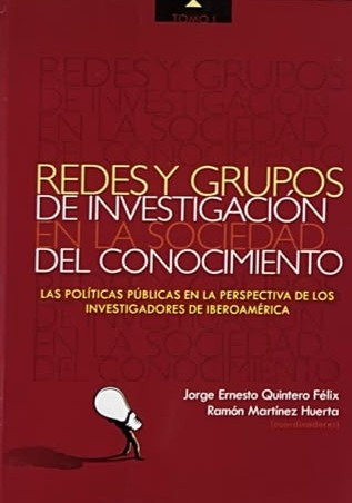 Redes y grupos de investigación en la sociedad del conocimiento: Las políticas públicas en la perspectiva de los investigadores de Iberoamérica, Tomo 1