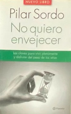 No quiero envejecer: Las claves para vivir plenamente y disfrutar del paso de los años