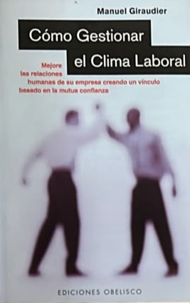 Cómo gestionar el clima laboral: Mejore las relaciones humanas de su empresa creando un vínculo basado en la mutua confianza