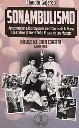 Sonambulismo: Aproximación a los conjuntos electrónicos de la Nueva Ola Chilena (1962-1966). El caso de Los Masters. Orígenes del grupo Congreso. Segunda parte