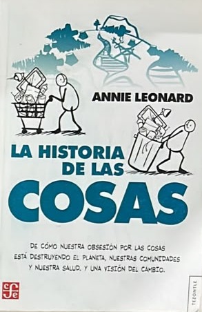 La historia de las cosas: De cómo nuestra obsesión por las cosas está destruyendo el planeta, nuestras comunidades y nuestra salud, y una visión del cambio