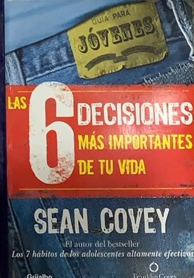 Las 6 decisiones más importantes de tu vida: Los 7 hábitos de los adolescentes altamente efectivos