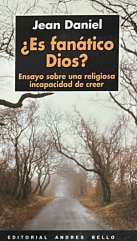 ¿Es fanático Dios?: Ensayo sobre una religiosa incapacidad de creer