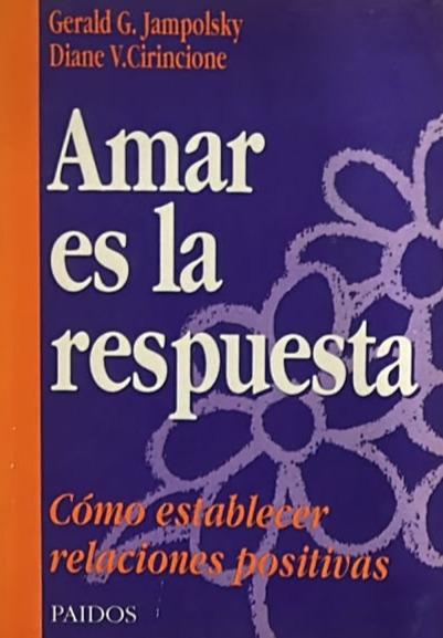 Amar es la respuesta: Cómo establecer relaciones positivas