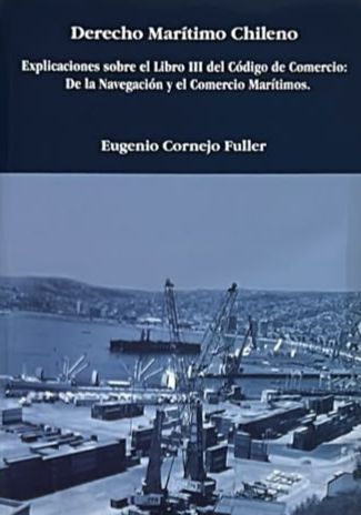 Derecho marítimo chileno: explicaciones sobre el Libro III del Código de Comercio: de la navegación y el comercio marítimos