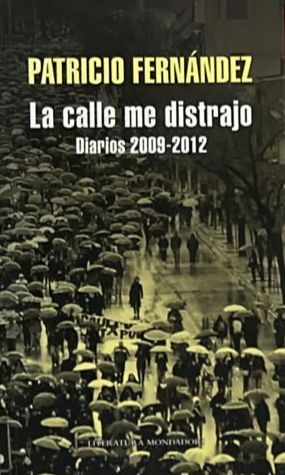 La calle me distrajo: Diarios 2009-2012