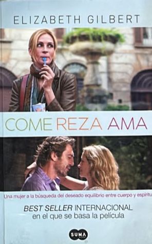 Come, reza, ama: Una mujer a la búsqueda del deseado equilibrio entre cuerpo y espíritu