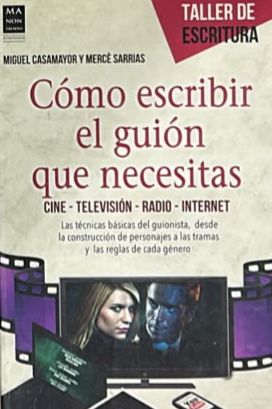 Cómo escribir el guión que necesitas: Cine · televisión · radio · internet. Las técnicas básicas del guionista, desde la construcción de personajes a las tramas y las reglas de cada género