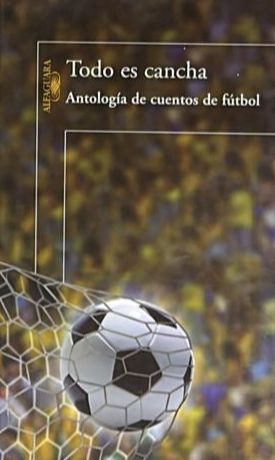 Todo es cancha: Antología de cuentos de fútbol