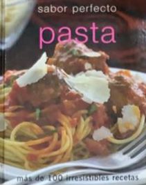 Sabor perfecto: Pasta. Más de 100 irresistibles recetas / Tapa Dura