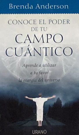 Conoce el poder de tu campo cuántico: Aprende a utilizar a tu favor la energía del universo