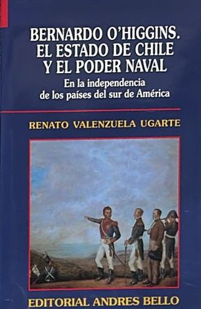 Bernardo O’Higgins, el Estado de Chile y el poder naval: En la independencia de los países del sur de América