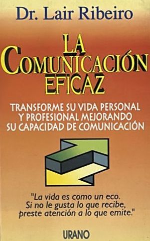 La comunicación eficaz: Transforme su vida personal y profesional mejorando su capacidad de comunicación