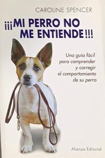 ¡¡¡Mi perro no me entiende!!!: Una guía fácil para comprender y corregir el comportamiento de su perro