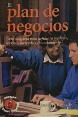 El plan de negocios: Guia completa para definir tu producto, servicio, mercado y financiamiento