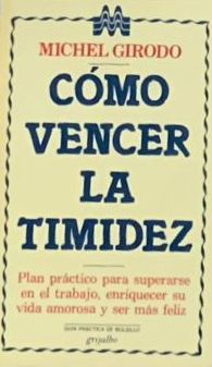 Cómo vencer la timidez: Plan práctico para superarse en el trabajo, enriquecer su vida amorosa y ser más feliz