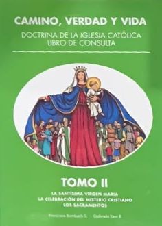 Camino, verdad y vida. Doctrina de la Iglesia Católica. Libro de consulta. Tomo II: La Santísima Virgen María; la celebración del misterio cristiano; los sacramentos