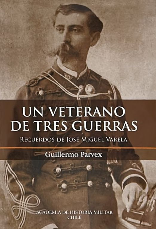 Un veterano de tres guerras: Recuerdos de José Miguel Varela