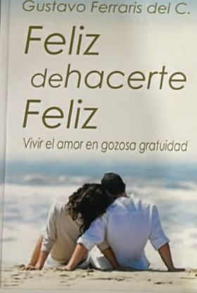 Feliz de hacerte feliz: Vivir el amor en gozosa gratuidad