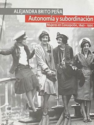 Autonomía y subordinación: Mujeres en Concepción, 1840-1920