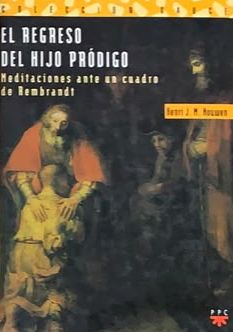 El regreso del hijo pródigo: Meditaciones ante un cuadro de Rembrandt / Tapa Dura