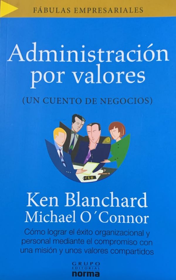 Administración por valores (Un cuento de negocios) cómo lograr el éxito organizacional y personal mediante e compromiso con una misión y unos valores compartidos