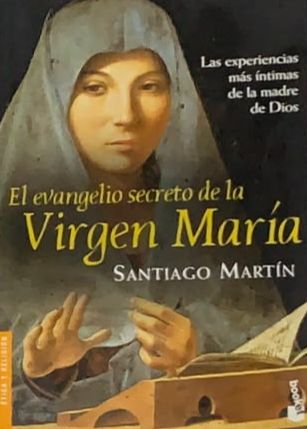 El evangelio secreto de la Virgen María: Las experiencias más íntimas de la madre de Dios