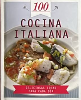 100 Cocina italiana: Deliciosas ideas para cada día / Tapa Dura